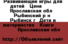 Развивающие игры для детей › Цена ­ 300 - Ярославская обл., Рыбинский р-н, Рыбинск г. Дети и материнство » Книги, CD, DVD   . Ярославская обл.